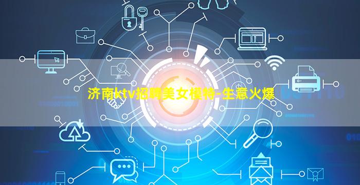 济南ktv招聘美女模特-生意火爆